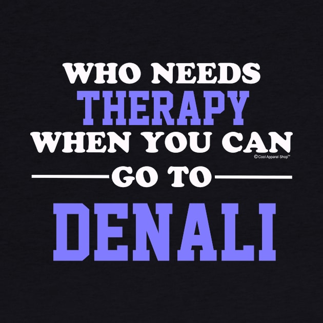 Who Needs Therapy When You Can Go To Denali by CoolApparelShop